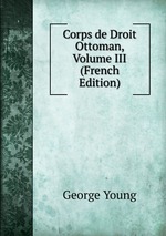 Corps de Droit Ottoman, Volume III (French Edition)