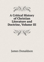 A Critical History of Christian Literature and Doctrine, Volume III