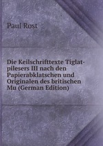 Die Keilschrifttexte Tiglat-pilesers III nach den Papierabklatschen und Originalen des britischen Mu (German Edition)