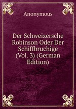 Der Schweizersche Robinson Oder Der Schiffbruchige (Vol. 3) (German Edition)