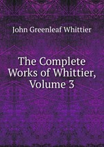 The Complete Works of Whittier, Volume 3