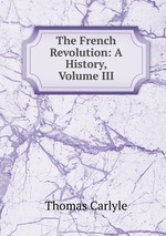 The French Revolution: A History, Volume III