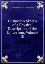 Cosmos: A Sketch of a Physical Description of the Universem, Volume III