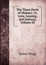 The Three Perils of Woman: Or, Love, Leasing, and Jealousy, Volume III