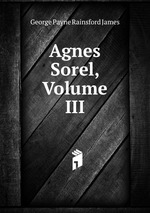 Agnes Sorel, Volume III