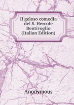 Il geloso comedia del S. Hercole Bentivoglio (Italian Edition)