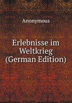 Erlebnisse im Weltkrieg (German Edition)