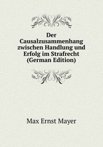 Der Causalzusammenhang zwischen Handlung und Erfolg im Strafrecht (German Edition)