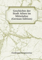 Geschichte der Stadt Athen im Mittelalter (German Edition)