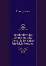 Beschreibendes Verzeichnis der Gemlde im Kaiser Friedrich-Museum