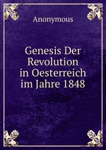 Genesis Der Revolution in Oesterreich im Jahre 1848