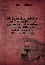 Die Beleuchtungsbilder des Trommelfells im gesunden und kranken zustande: Klinische Beitrge zur Erk (German Edition)