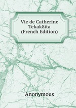 Vie de Catherine Tekak8ita (French Edition)