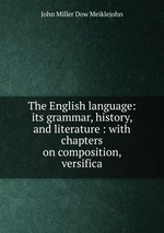 The English language: its grammar, history, and literature : with chapters on composition, versifica