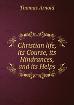 Christian life, its Course, its Hindrances, and its Helps