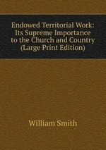 Endowed Territorial Work: Its Supreme Importance to the Church and Country (Large Print Edition)