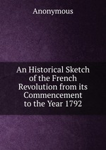 An Historical Sketch of the French Revolution from its Commencement to the Year 1792