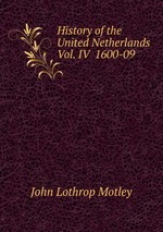 History of the United Netherlands  Vol. IV  1600-09