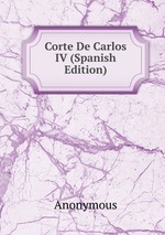Corte De Carlos IV (Spanish Edition)