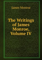 The Writings of James Monroe, Volume IV