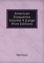 American Eloquence   Volume 4 (Large Print Edition)