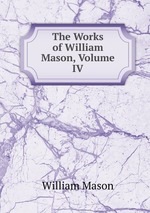 The Works of William Mason, Volume IV