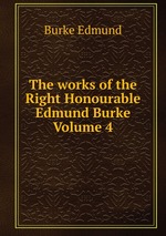 The works of the Right Honourable Edmund Burke Volume 4