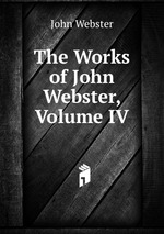 The Works of John Webster, Volume IV