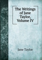 The Writings of Jane Taylor, Volume IV