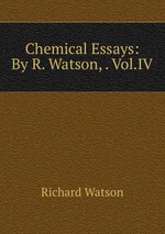 Chemical Essays: By R. Watson, . Vol.IV