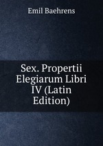 Sex. Propertii Elegiarum Libri IV (Latin Edition)