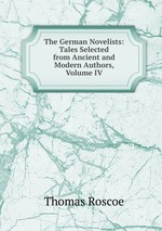 The German Novelists: Tales Selected from Ancient and Modern Authors, Volume IV