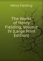 The Works of Henry Fielding, Volume IV (Large Print Edition)