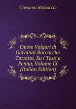 Opere Volgari di Giovanni Boccaccio: Corrette, Su i Testi a Penna, Volume IX (Italian Edition)
