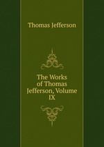 The Works of Thomas Jefferson, Volume IX