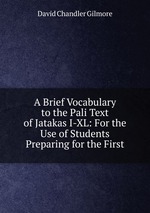 A Brief Vocabulary to the Pali Text of Jatakas I-XL: For the Use of Students Preparing for the First