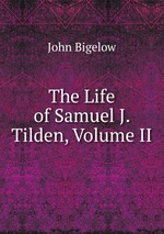 The Life of Samuel J. Tilden, Volume II