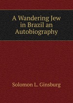 A Wandering Jew in Brazil an Autobiography