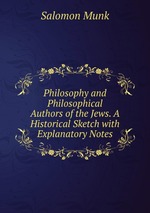 Philosophy and Philosophical Authors of the Jews. A Historical Sketch with Explanatory Notes