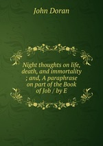 Night thoughts on life, death, and immortality ; and, A paraphrase on part of the Book of Job / by E