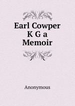 Earl Cowper K G a Memoir