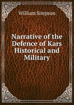 Narrative of the Defence of Kars Historical and Military