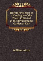 Hortus Kewensis: or a Catalogue of the Plants Cultivted in the Royal Botanic Garden at Kew