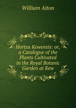 Hortus Kewensis: or,a Catalogue of the Plants Cultivated in the Royal Botanic Garden at Kew