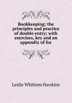 Bookkeeping. the principles and practice of double entry