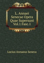L. Annaei Senecae Opera Quae Supersunt Vol.1 Fasc.1