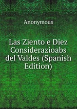 Las Ziento e Diez Considerazioabs del Valdes (Spanish Edition)