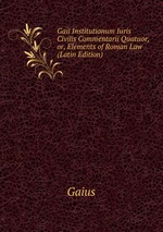 Gaii Institutionum Iuris Civilis Commentarii Quatuor, or, Elements of Roman Law (Latin Edition)