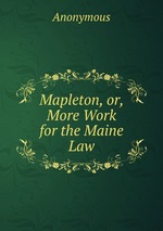 Mapleton, or, More Work for the Maine Law
