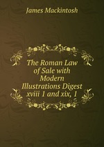 The Roman Law of Sale with Modern Illustrations Digest xviii 1 and xix, 1